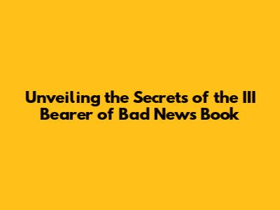 Unveiling the Secrets of the III Bearer of Bad News Book