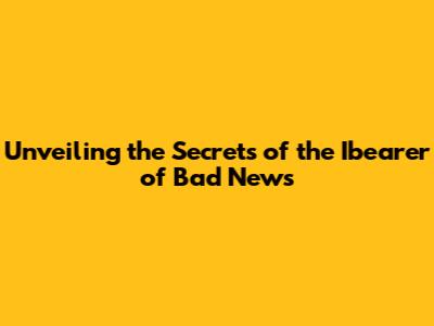 Unveiling the Secrets of the Ibearer of Bad News