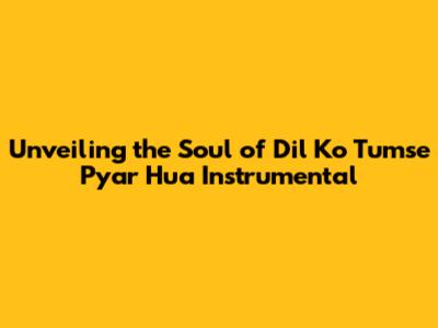 Unveiling the Soul of 'Dil Ko Tumse Pyar Hua' Instrumental