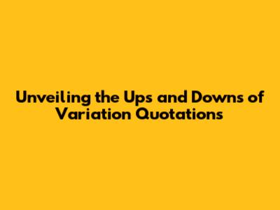 Unveiling the Ups and Downs of Variation Quotations