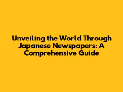 Unveiling the World Through Japanese Newspapers: A Comprehensive Guide