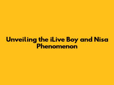 Unveiling the iLive Boy and Nisa Phenomenon