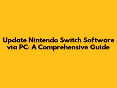 Update Nintendo Switch Software via PC: A Comprehensive Guide