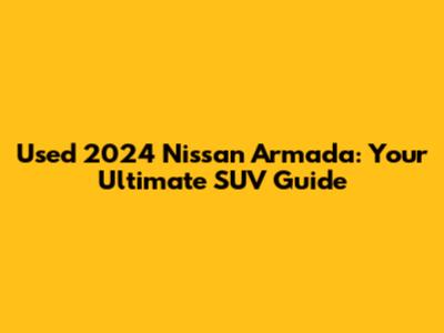 Used 2024 Nissan Armada: Your Ultimate SUV Guide