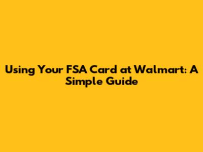 Using Your FSA Card at Walmart: A Simple Guide