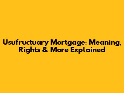 Usufructuary Mortgage: Meaning, Rights & More Explained
