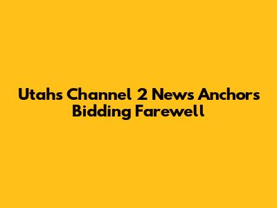 Utah's Channel 2 News Anchors Bidding Farewell