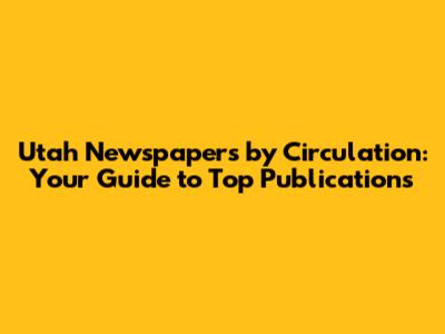Utah Newspapers by Circulation: Your Guide to Top Publications