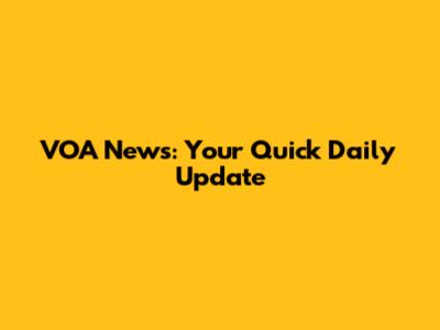VOA News: Your Quick Daily Update