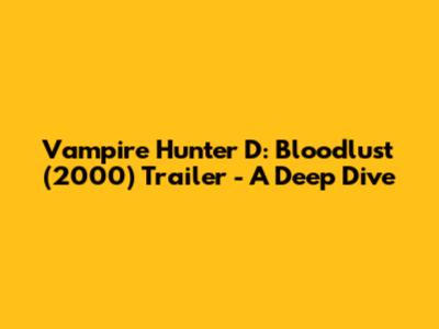 Vampire Hunter D: Bloodlust (2000) Trailer - A Deep Dive