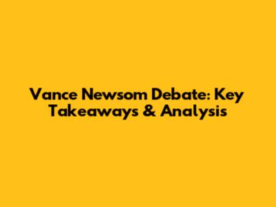 Vance Newsom Debate: Key Takeaways & Analysis