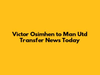Victor Osimhen to Man Utd Transfer News Today