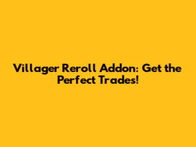 Villager Reroll Addon: Get the Perfect Trades!