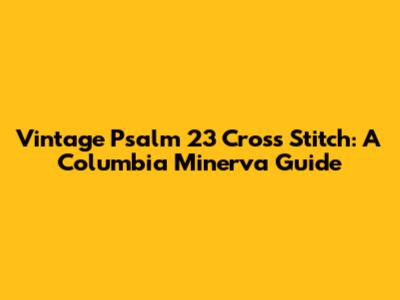 Vintage Psalm 23 Cross Stitch: A Columbia Minerva Guide