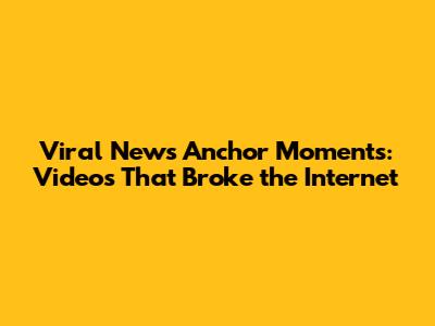 Viral News Anchor Moments: Videos That Broke the Internet