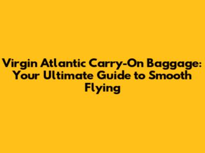 Virgin Atlantic Carry-On Baggage: Your Ultimate Guide to Smooth Flying