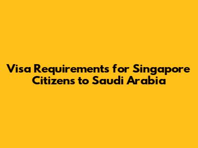Visa Requirements for Singapore Citizens to Saudi Arabia