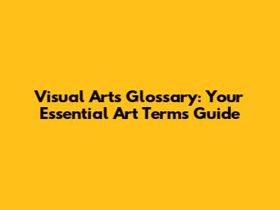 Visual Arts Glossary: Your Essential Art Terms Guide