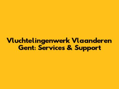 Vluchtelingenwerk Vlaanderen Gent: Services & Support