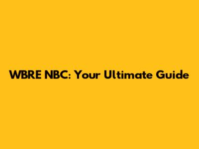 WBRE NBC: Your Ultimate Guide