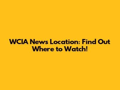WCIA News Location: Find Out Where to Watch!