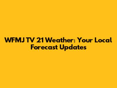 WFMJ TV 21 Weather: Your Local Forecast Updates