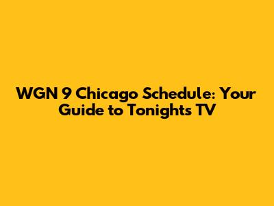 WGN 9 Chicago Schedule: Your Guide to Tonight's TV