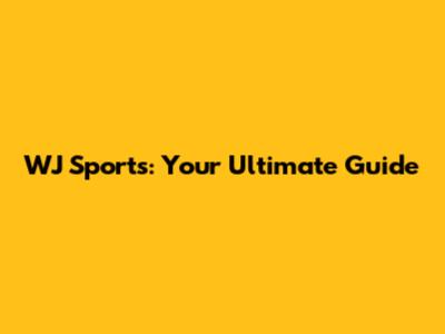 WJ Sports: Your Ultimate Guide