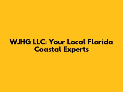 WJHG LLC: Your Local Florida Coastal Experts