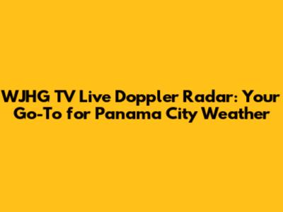 WJHG TV Live Doppler Radar: Your Go-To for Panama City Weather