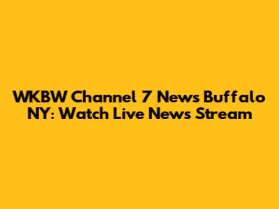 WKBW Channel 7 News Buffalo NY: Watch Live News Stream