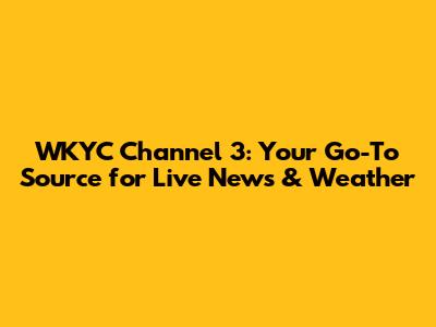 WKYC Channel 3: Your Go-To Source for Live News & Weather