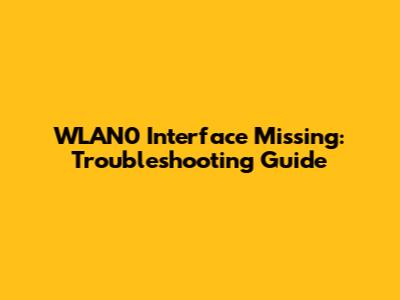 WLAN0 Interface Missing: Troubleshooting Guide