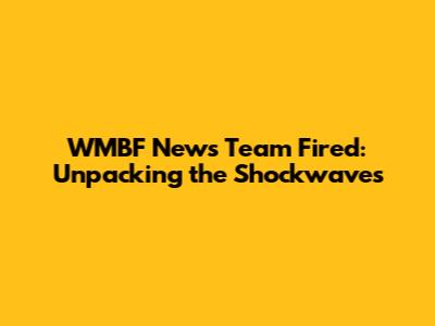 WMBF News Team Fired: Unpacking the Shockwaves