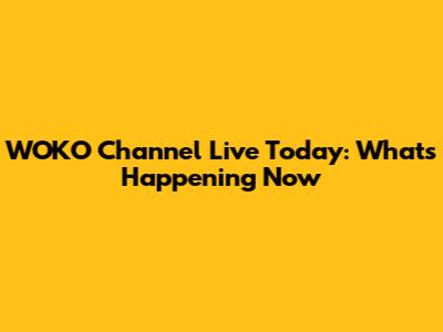 WOKO Channel Live Today: What's Happening Now