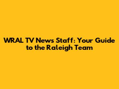 WRAL TV News Staff: Your Guide to the Raleigh Team
