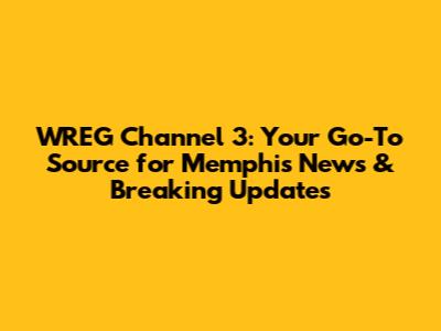 WREG Channel 3: Your Go-To Source for Memphis News & Breaking Updates