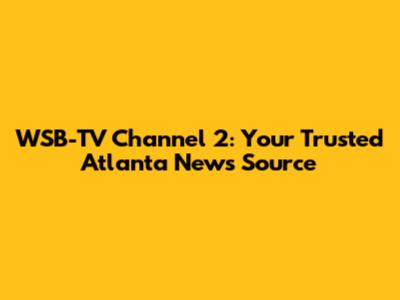 WSB-TV Channel 2: Your Trusted Atlanta News Source