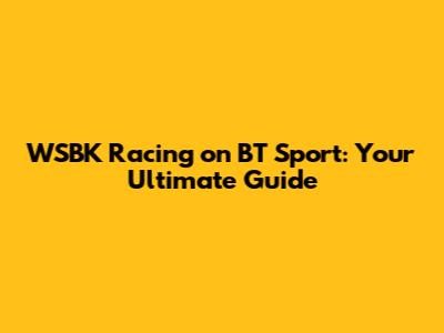 WSBK Racing on BT Sport: Your Ultimate Guide