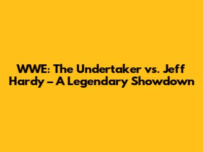 WWE: The Undertaker vs. Jeff Hardy – A Legendary Showdown