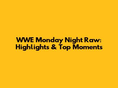 WWE Monday Night Raw: Highlights & Top Moments
