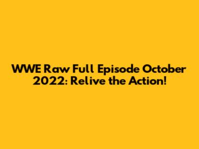 WWE Raw Full Episode October 2022: Relive the Action!