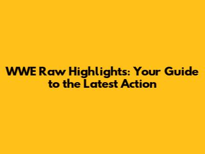 WWE Raw Highlights: Your Guide to the Latest Action