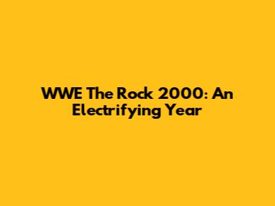WWE The Rock 2000: An Electrifying Year