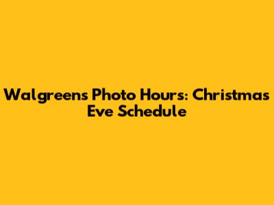 Walgreens Photo Hours: Christmas Eve Schedule