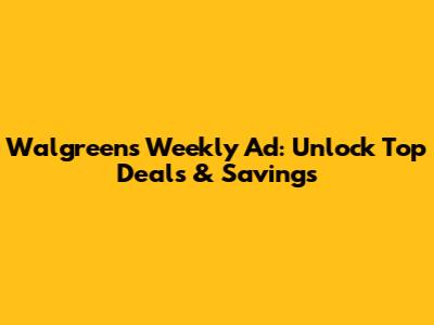 Walgreens Weekly Ad: Unlock Top Deals & Savings