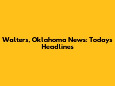 Walters, Oklahoma News: Today's Headlines