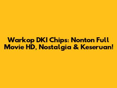 Warkop DKI Chips: Nonton Full Movie HD, Nostalgia & Keseruan!