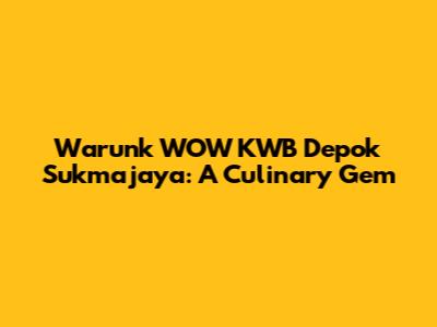 Warunk WOW KWB Depok Sukmajaya: A Culinary Gem