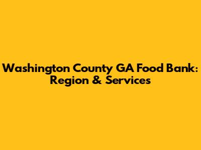 Washington County GA Food Bank: Region & Services